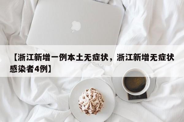 【浙江新增一例本土无症状，浙江新增无症状感染者4例】