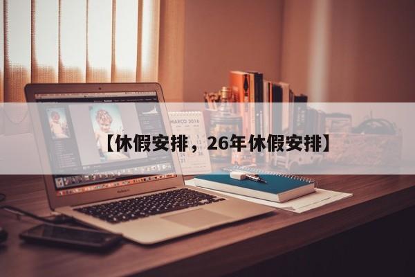 【休假安排，26年休假安排】
