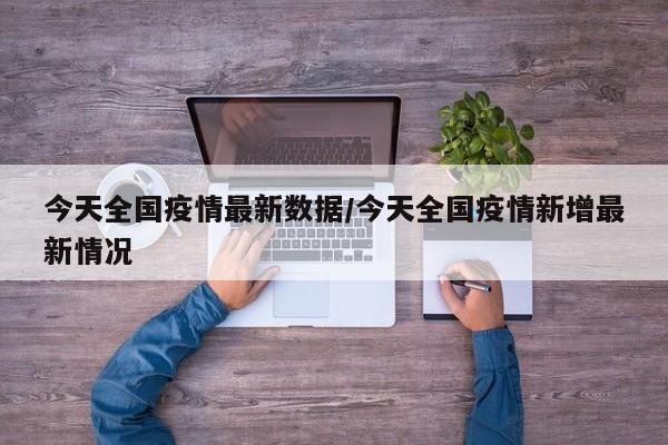 今天全国疫情最新数据/今天全国疫情新增最新情况