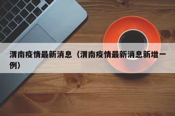 渭南疫情最新消息（渭南疫情最新消息新增一例）