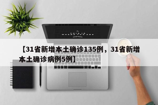【31省新增本土确诊135例，31省新增本土确诊病例5例】
