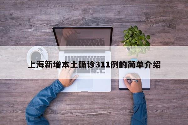 上海新增本土确诊311例的简单介绍
