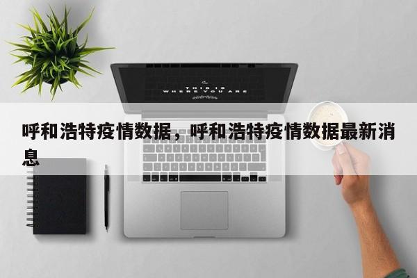 呼和浩特疫情数据，呼和浩特疫情数据最新消息
