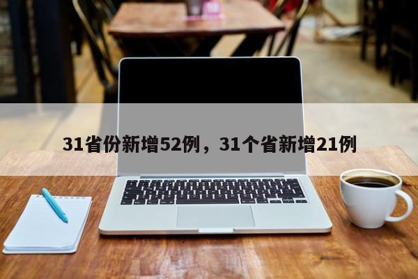 31省份新增52例，31个省新增21例